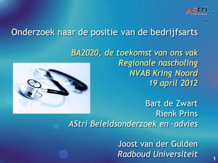 Onderzoek naar de positie van de bedrijfsarts BA2020, de toekomst van ons vak Regionale nascholing NVAB Kring Noord 19 april 2012 Bart de Zwart Rienk.