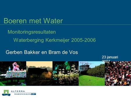 Boeren met Water Monitoringsresultaten Waterberging Kerkmeijer 2005-2006 Gerben Bakker en Bram de Vos 23 januari 2007.