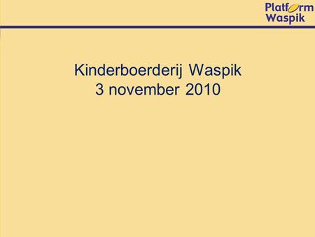 Kinderboerderij Waspik 3 november 2010. Aanleiding Kinderboerderij In Dorpsontwikkelingsplan (DOP) omvorming naar kinderboerderij Realisatie van Medisch.