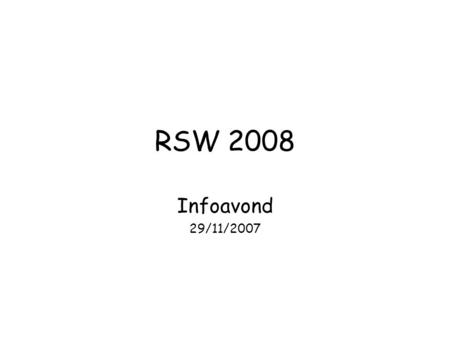 RSW 2008 Infoavond 29/11/2007.