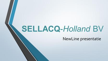 SELLACQ-Holland BV NewLine presentatie. Inhoudsopgave Professionele apparatuur Professionele begeleiding Maatwerk oplossingen Impressie NewLine Compact.