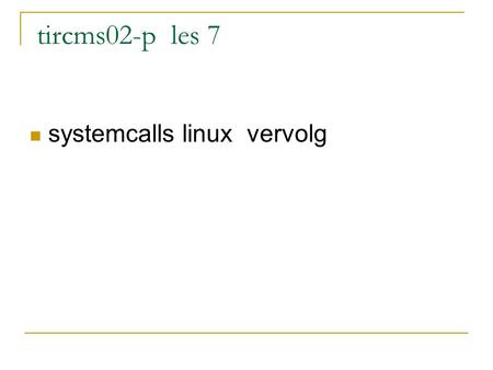 Tircms02-p les 7 systemcalls linux vervolg. Inleiding Onder /usr/include/linux staan bestanden die de linuxkernel o.a. gebruikt om drivers aan te spreken.