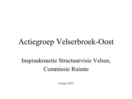 Actiegroep Velserbroek-Oost Inspraakreactie Structuurvisie Velsen, Commissie Ruimte 9 maart 2004.