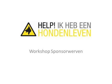 Workshop Sponsorwerven. Fondsenwerven Geweldig! Jij kunt door middel van deelname en fondsenwerven het leven van Amsterdamse dakloze honden aanzienlijk.