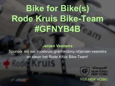 Bike for Bike(s) Rode Kruis Bike-Team #GFNYB4B Jeroen Veenstra Sponsor mij via: rodekruis.granfondony.nl/jeroen-veenstra en steun het Rode Kruis Bike-Team!