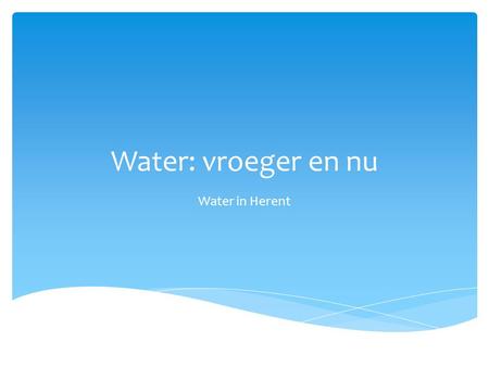 Water: vroeger en nu Water in Herent.