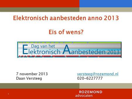1 Elektronisch aanbesteden anno 2013 Eis of wens? 7 november Daan Versteeg020-6227777.