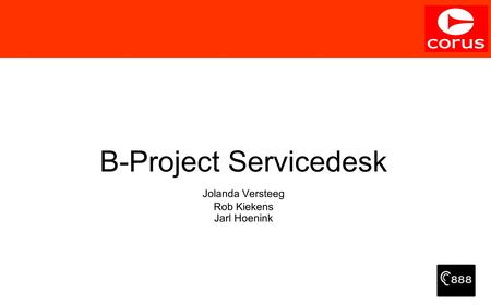 B-Project Servicedesk Jolanda Versteeg Rob Kiekens Jarl Hoenink.