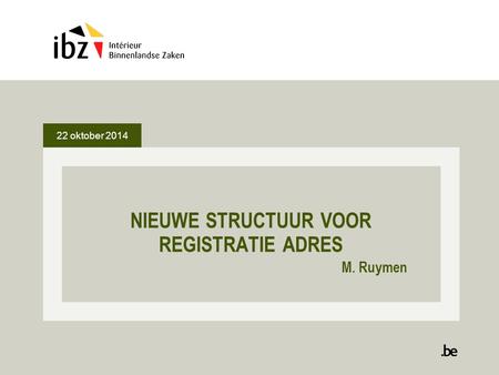 22 oktober 2014 NIEUWE STRUCTUUR VOOR REGISTRATIE ADRES M. Ruymen.
