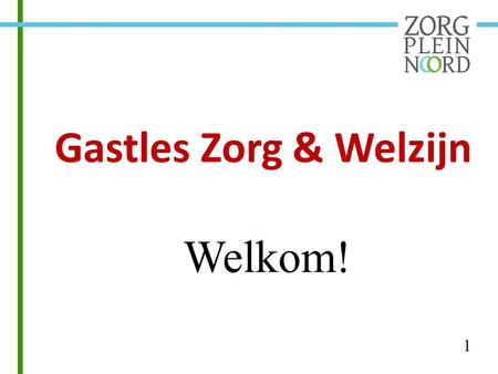 Gastles Zorg & Welzijn Welkom! 1.