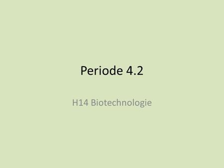 Periode 4.2 H14 Biotechnologie.