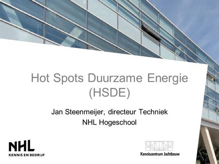 Hot Spots Duurzame Energie (HSDE) Jan Steenmeijer, directeur Techniek NHL Hogeschool.