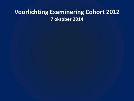 Voorlichting Examinering Cohort oktober 2014