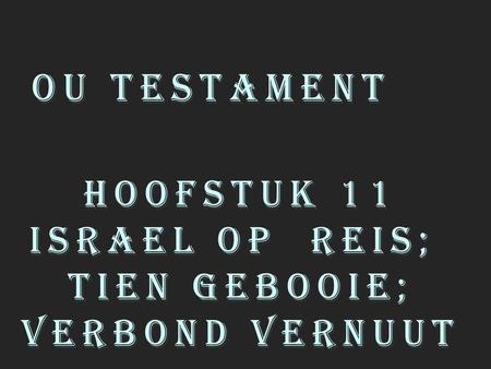 Ou testament Hoofstuk 11 Israel Op reis; Tien Gebooie; Verbond vernuut.