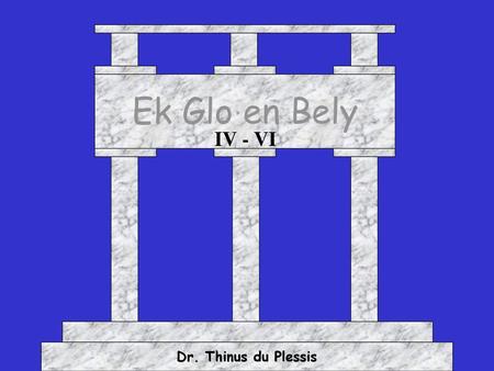 Ek Glo en Bely IV - VI Dr. Thinus du Plessis.