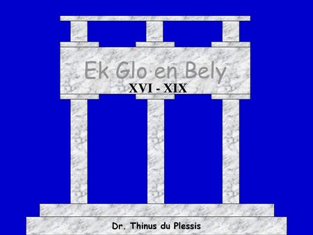 Ek Glo en Bely XVI - XIX Dr. Thinus du Plessis.