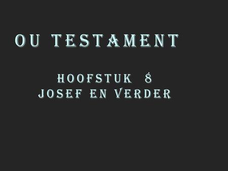 Ou testament Hoofstuk 8 Josef en verder.