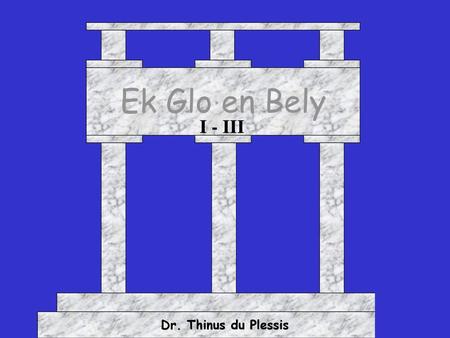 Ek Glo en Bely I - III Dr. Thinus du Plessis.