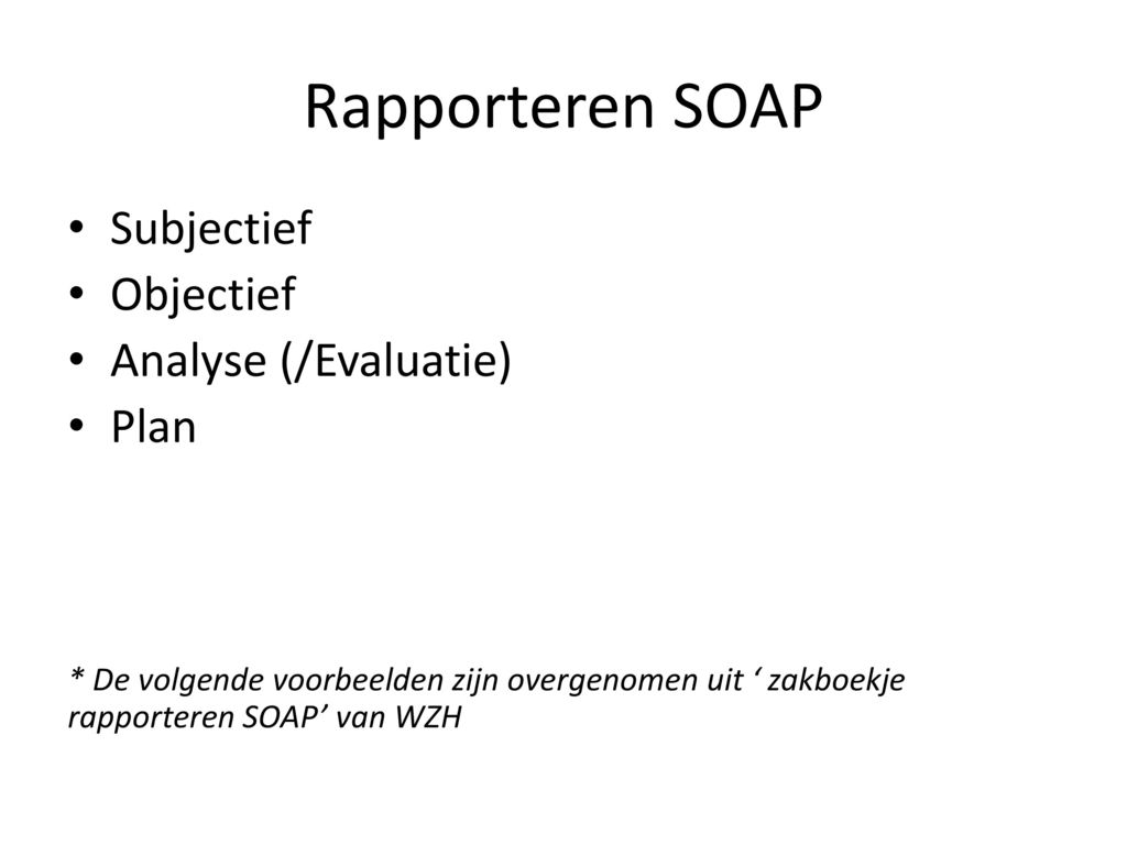 Rapporteren SOAP Subjectief Objectief Analyse (/Evaluatie) Plan