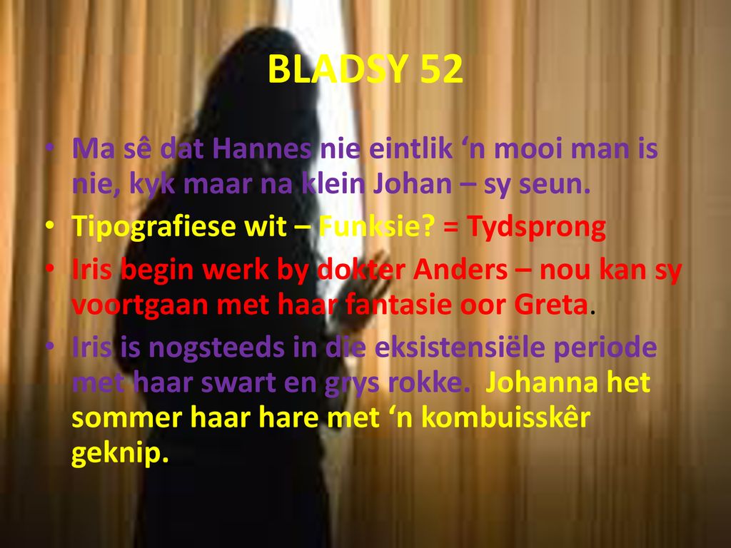 BLADSY 52 Ma sê dat Hannes nie eintlik ‘n mooi man is nie, kyk maar na klein Johan – sy seun. Tipografiese wit – Funksie = Tydsprong.