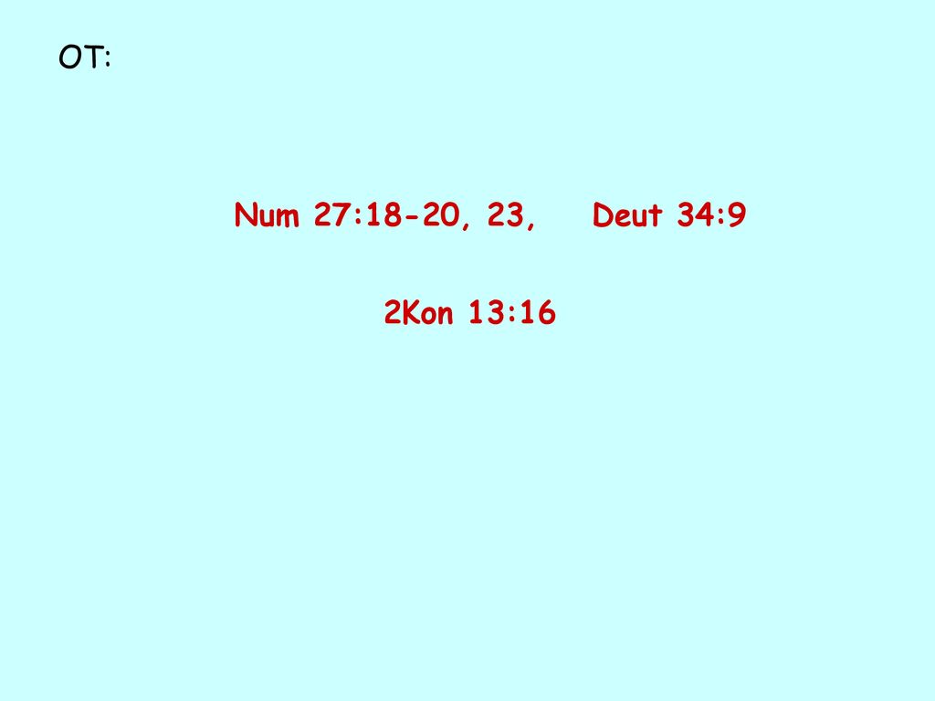 OT: Num 27:18-20, 23, Deut 34:9 2Kon 13:16