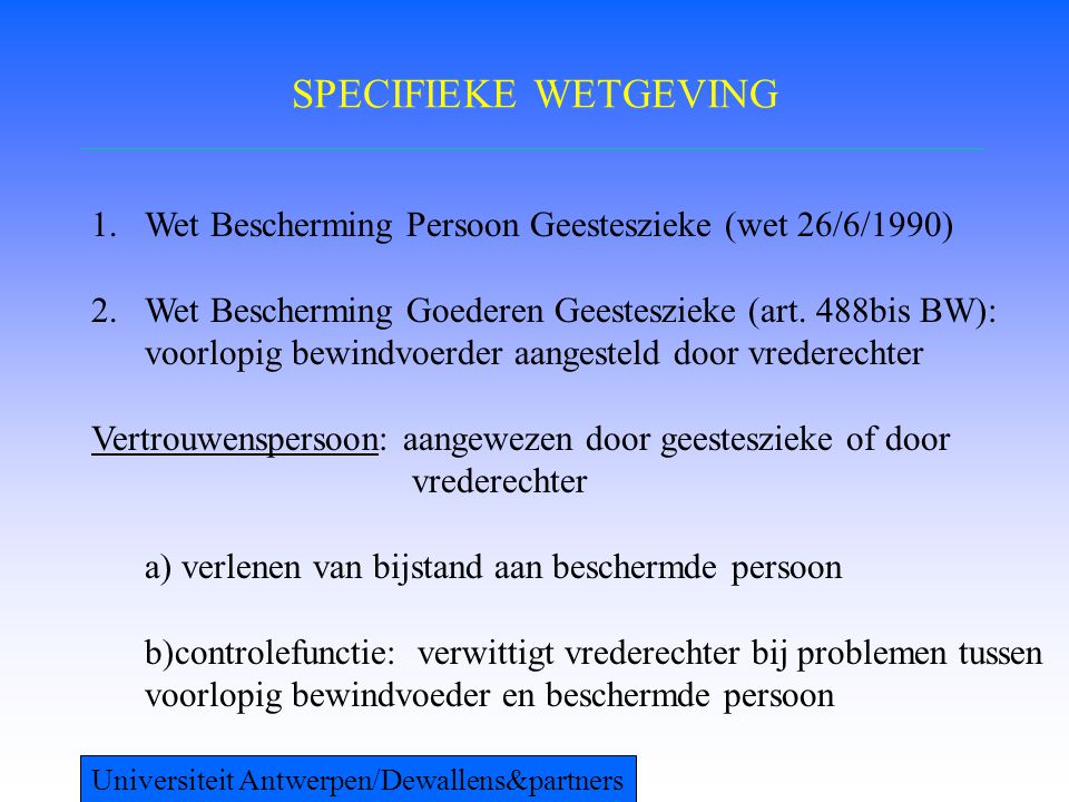 SPECIFIEKE WETGEVING Wet Bescherming Persoon Geesteszieke (wet 26/6/1990)