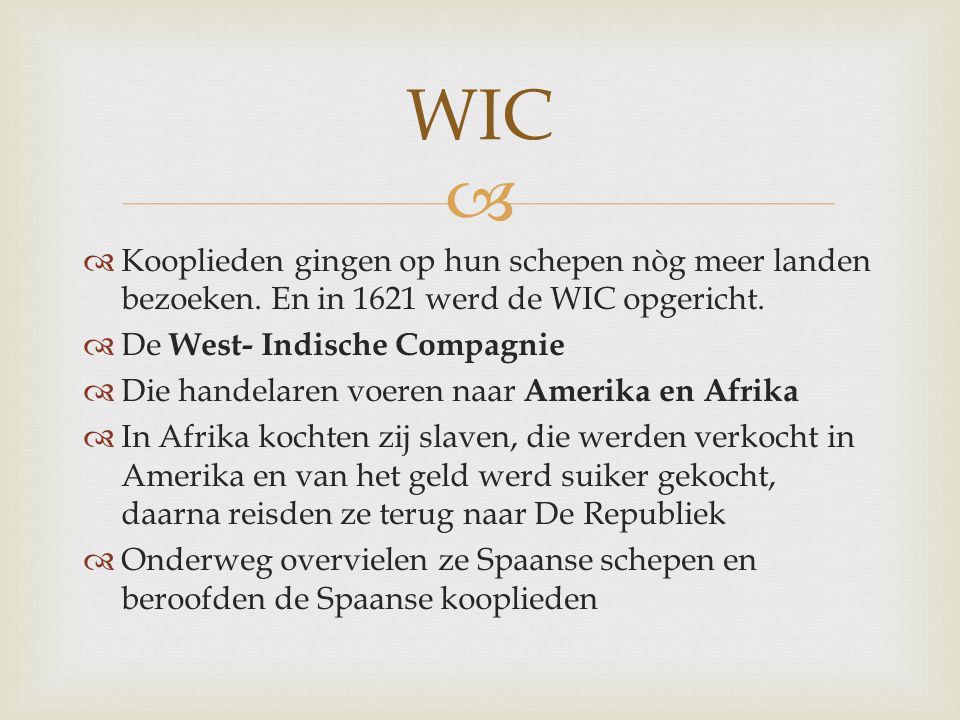 WIC Kooplieden gingen op hun schepen nòg meer landen bezoeken. En in 1621 werd de WIC opgericht. De West- Indische Compagnie.