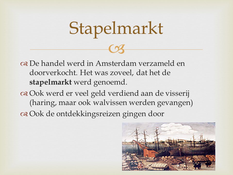 Stapelmarkt De handel werd in Amsterdam verzameld en doorverkocht. Het was zoveel, dat het de stapelmarkt werd genoemd.