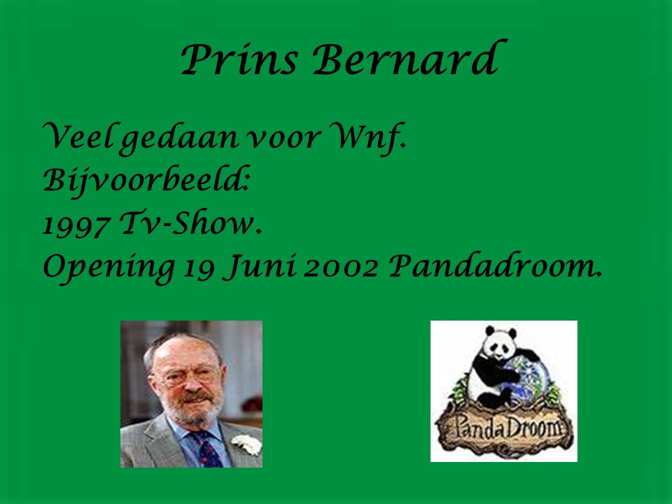 Prins Bernard Veel gedaan voor Wnf. Bijvoorbeeld: 1997 Tv-Show. Opening 19 Juni 2002 Pandadroom.
