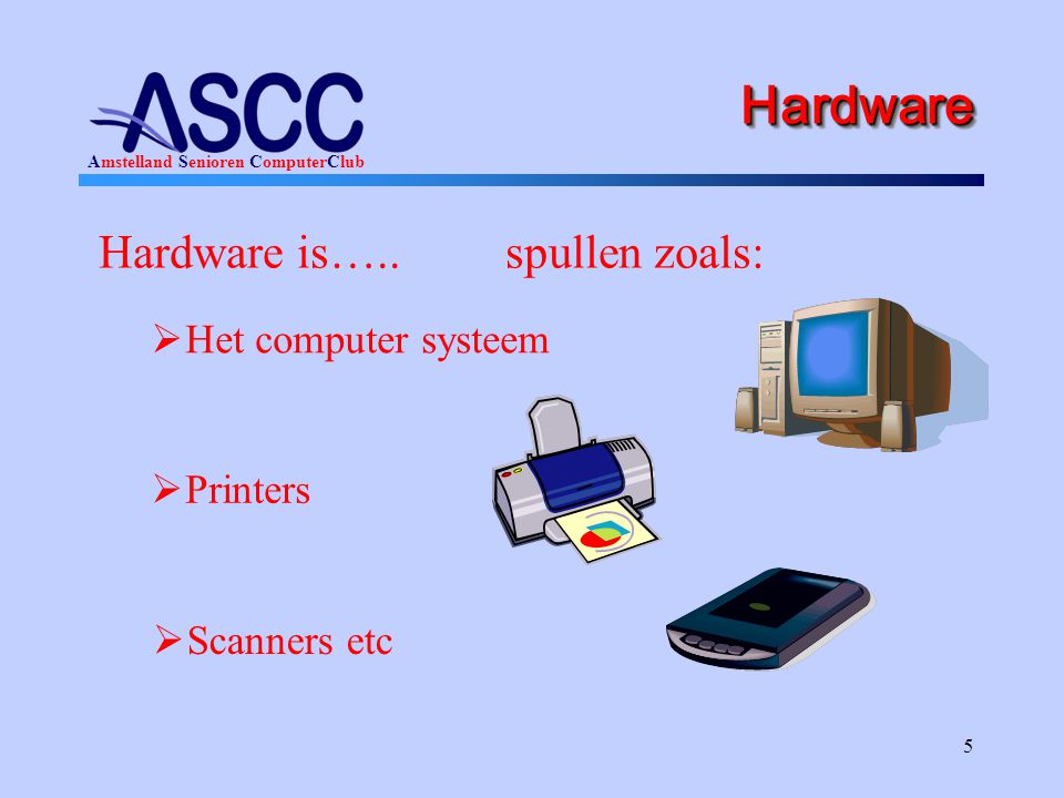 Hardware Hardware is….. spullen zoals: Het computer systeem Printers