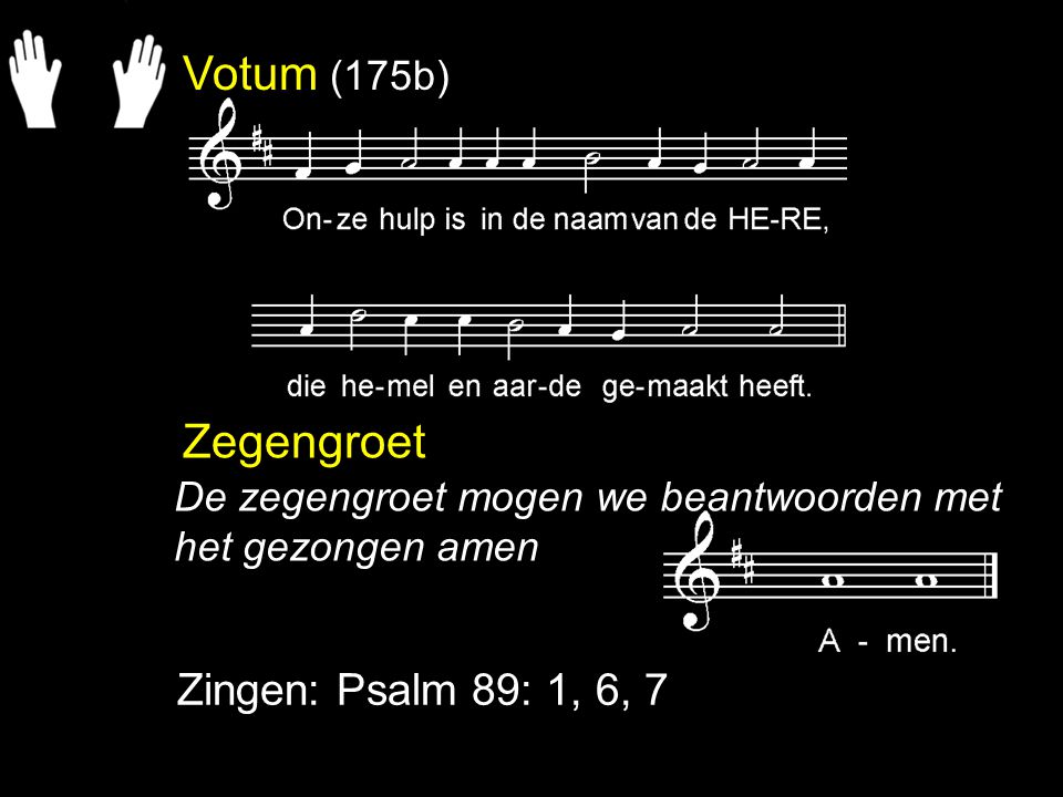 Votum (175b) Zegengroet Zingen: Psalm 89: 1, 6, 7