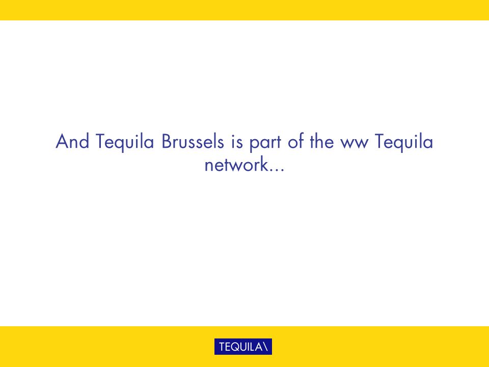 And Tequila Brussels is part of the ww Tequila network...