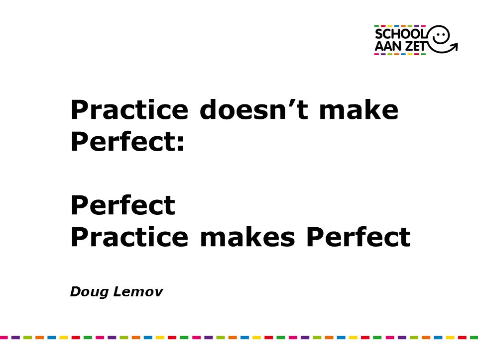 Practice doesn’t make Perfect: