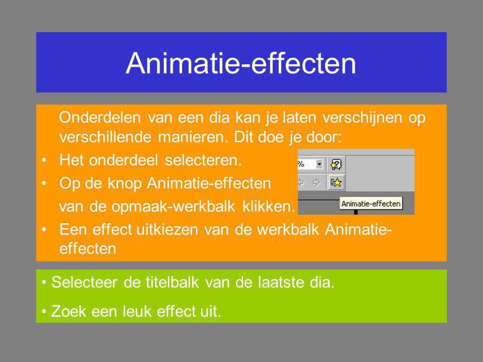 Animatie-effecten Onderdelen van een dia kan je laten verschijnen op verschillende manieren. Dit doe je door:
