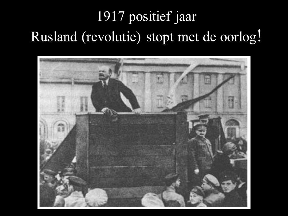 1917 positief jaar Rusland (revolutie) stopt met de oorlog!