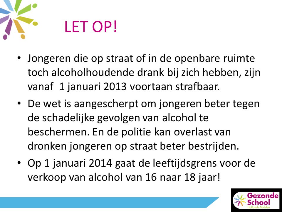 LET OP! Jongeren die op straat of in de openbare ruimte toch alcoholhoudende drank bij zich hebben, zijn vanaf 1 januari 2013 voortaan strafbaar.