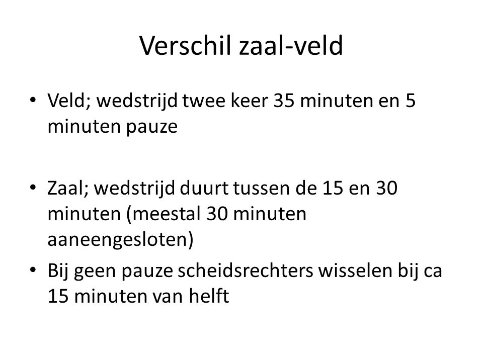 Verschil zaal-veld Veld; wedstrijd twee keer 35 minuten en 5 minuten pauze.