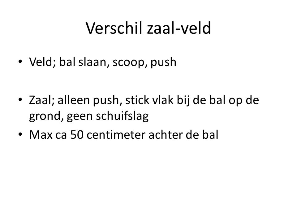 Verschil zaal-veld Veld; bal slaan, scoop, push