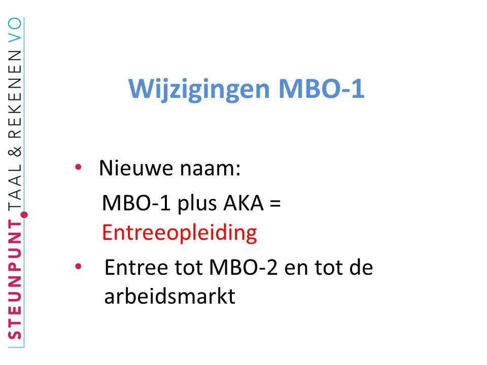 Wijzigingen MBO-1 Nieuwe naam: MBO-1 plus AKA = Entreeopleiding