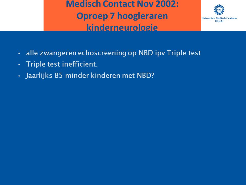 Medisch Contact Nov 2002: Oproep 7 hoogleraren kinderneurologie alle zwangeren echoscreening op NBD ipv Triple test.