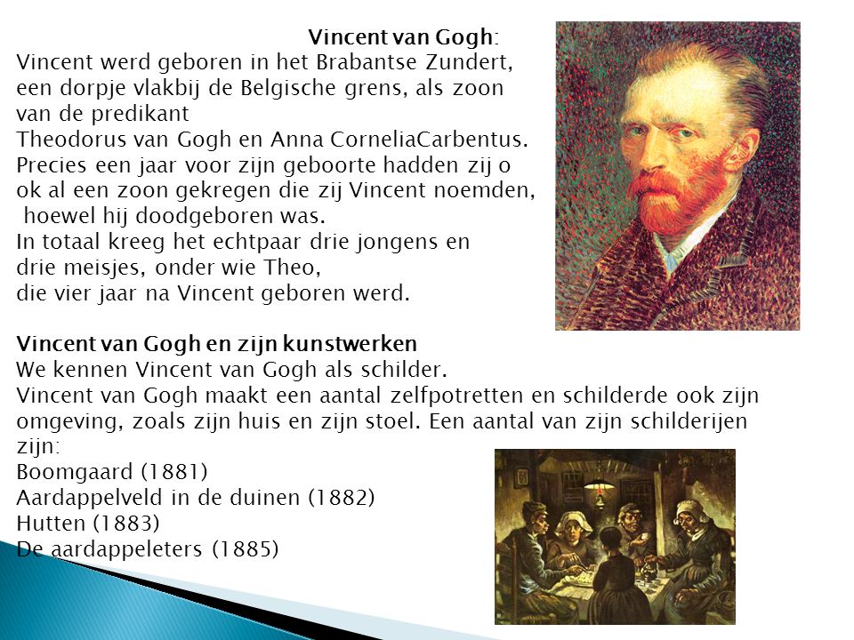 Vincent van Gogh: Vincent werd geboren in het Brabantse Zundert, een dorpje vlakbij de Belgische grens, als zoon.