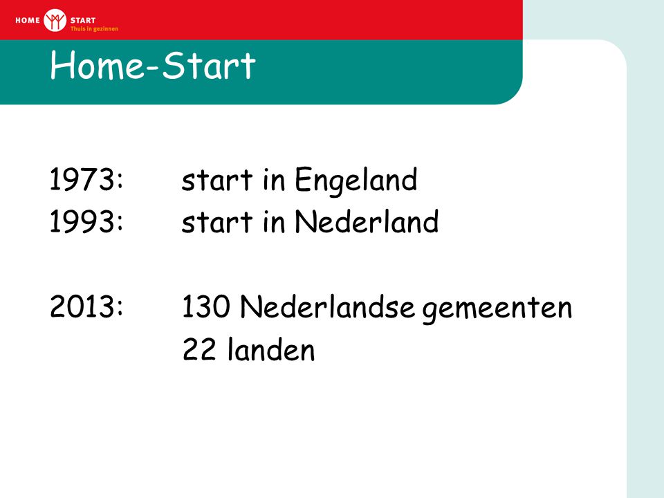 Home-Start 1973: start in Engeland 1993: start in Nederland 2013: 130 Nederlandse gemeenten 22 landen