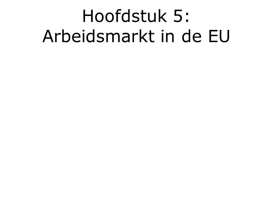 Hoofdstuk 5: Arbeidsmarkt in de EU