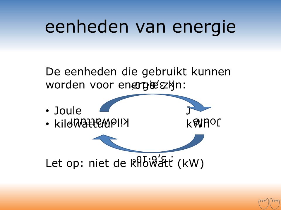 eenheden van energie De eenheden die gebruikt kunnen worden voor energie zijn: Joule J. kilowattuur kWh.