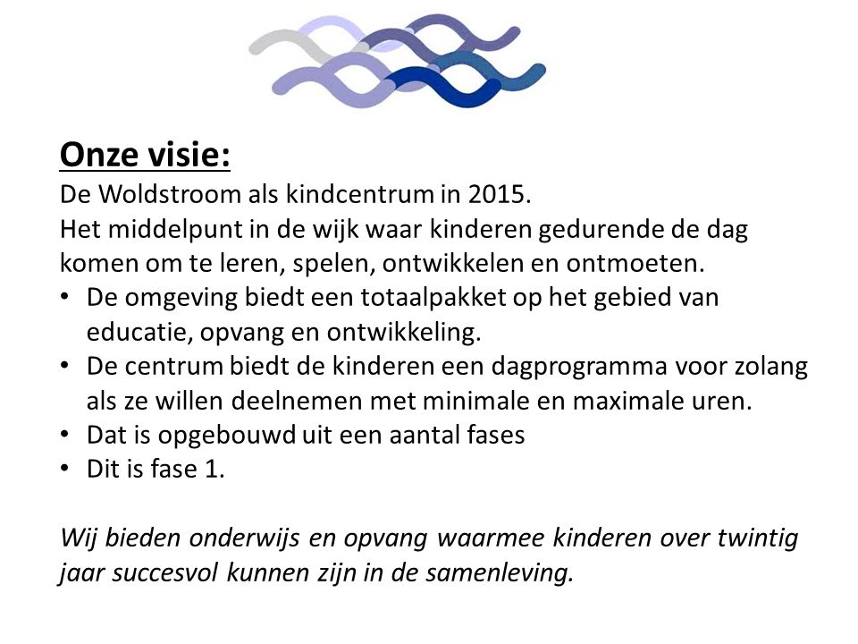 Aanleiding Onze visie: De Woldstroom als kindcentrum in 2015.