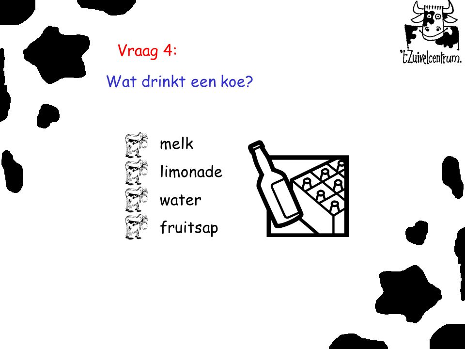 Vraag 4: Wat drinkt een koe melk limonade water fruitsap