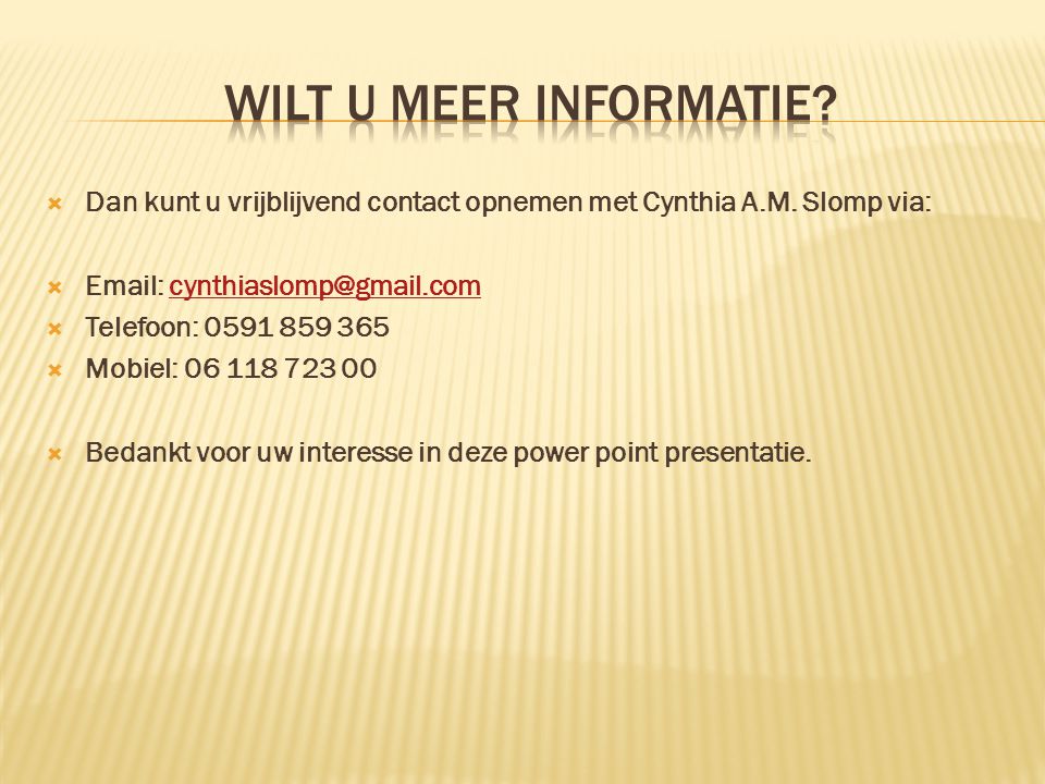 Wilt u meer informatie Dan kunt u vrijblijvend contact opnemen met Cynthia A.M. Slomp via: