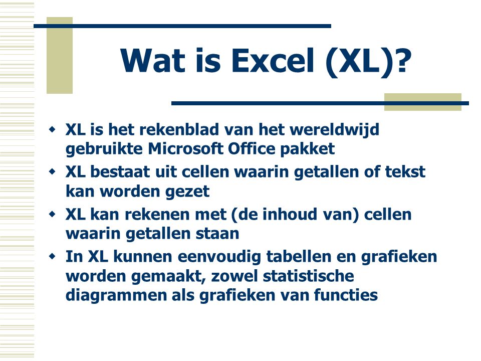 Wat is Excel (XL) XL is het rekenblad van het wereldwijd gebruikte Microsoft Office pakket.