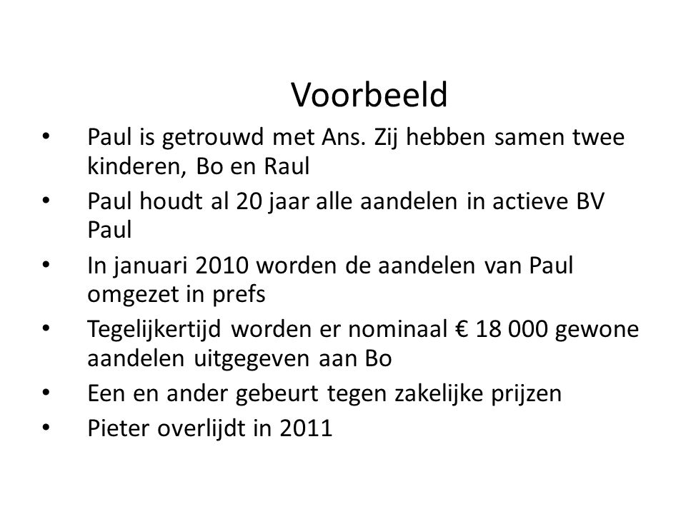 Voorbeeld Paul is getrouwd met Ans. Zij hebben samen twee kinderen, Bo en Raul. Paul houdt al 20 jaar alle aandelen in actieve BV Paul.