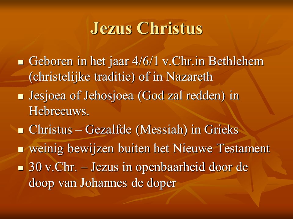 Jezus Christus Geboren in het jaar 4/6/1 v.Chr.in Bethlehem (christelijke traditie) of in Nazareth.